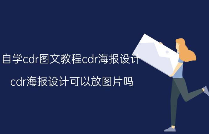 自学cdr图文教程cdr海报设计 cdr海报设计可以放图片吗？